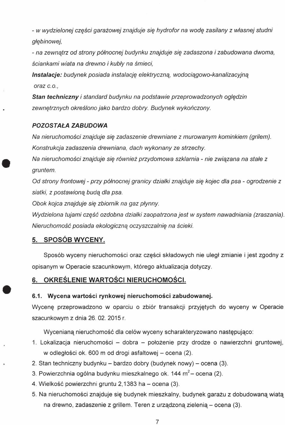 Budynek wykończony. POZOSTAŁA ZABUDOWA Na nieruchomości znajduje się zadaszenie drewniane z murowanym kominkiem (grilem). Konstrukcja zadaszenia drewniana, dach wykonany ze strzechy.