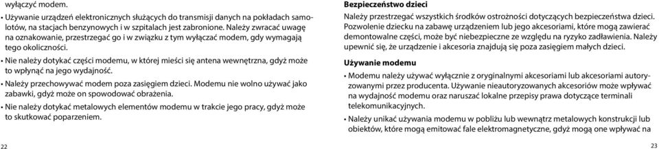 Nie należy dotykać części modemu, w której mieści się antena wewnętrzna, gdyż może to wpłynąć na jego wydajność. Należy przechowywać modem poza zasięgiem dzieci.