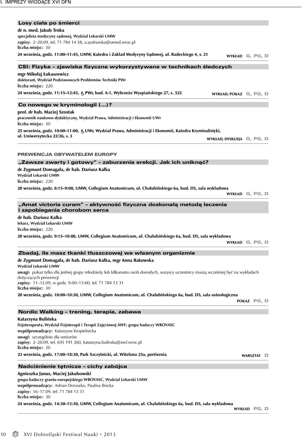 21 CSI: Fizyka zjawiska fizyczne wykorzystywane w technikach śledczych mgr Mikołaj Łukaszewicz doktorant, Wydział Podstawowych Problemów Techniki PWr liczba miejsc: 220 24 września, godz.