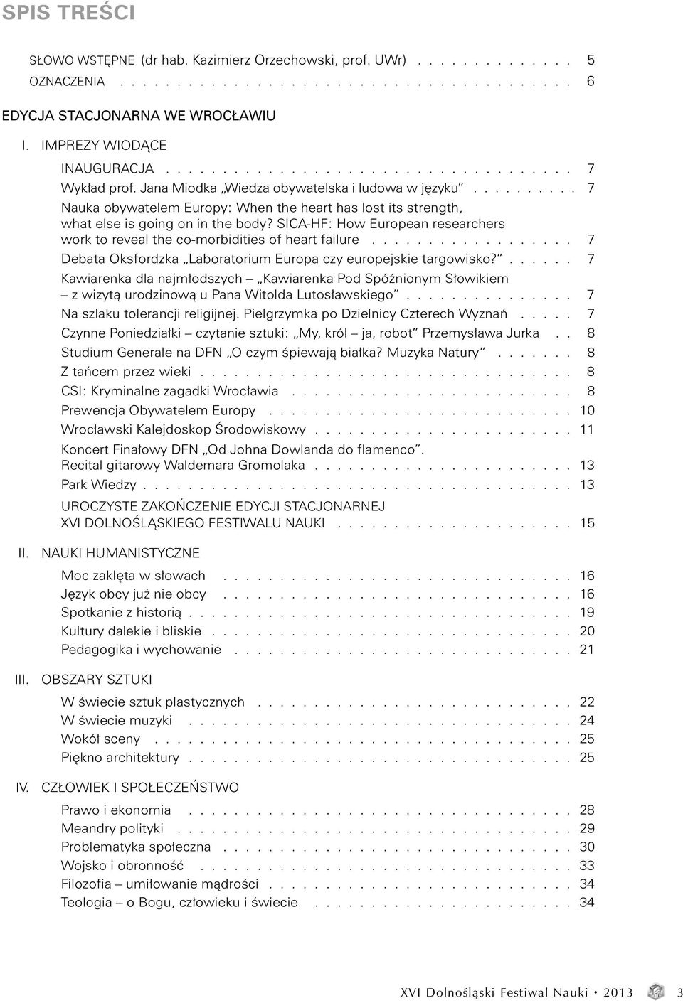 ......... 7 Nauka obywatelem Europy: When the heart has lost its strength, what else is going on in the body? SICA-HF: How European researchers work to reveal the co-morbidities of heart failure.