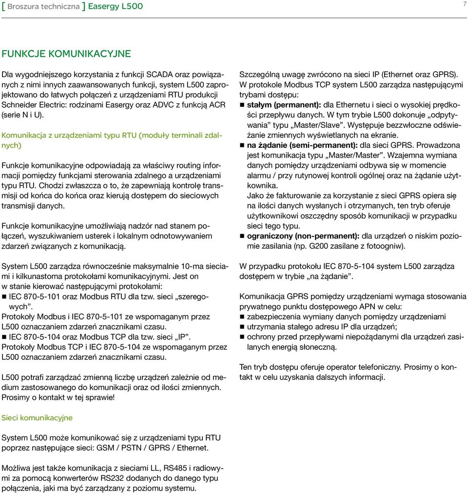 Komunikacja z urządzeniami typu RTU (moduły terminali zdalnych) Funkcje komunikacyjne odpowiadają za właściwy routing informacji pomiędzy funkcjami sterowania zdalnego a urządzeniami typu RTU.