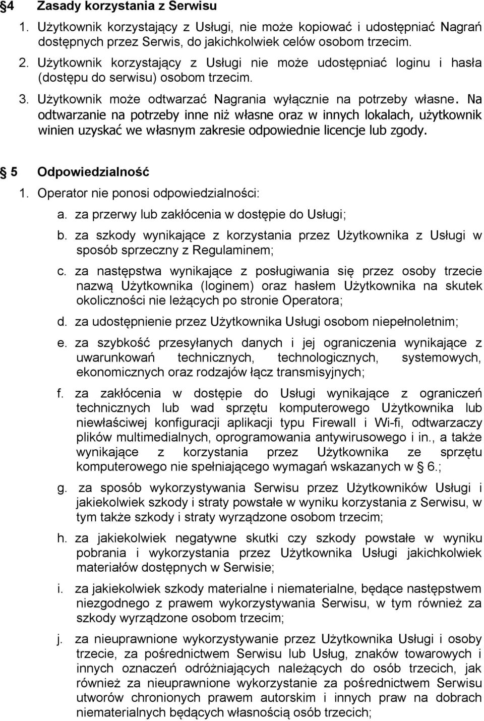 Na odtwarzanie na potrzeby inne niż własne oraz w innych lokalach, użytkownik winien uzyskać we własnym zakresie odpowiednie licencje lub zgody. 5 Odpowiedzialność 1.