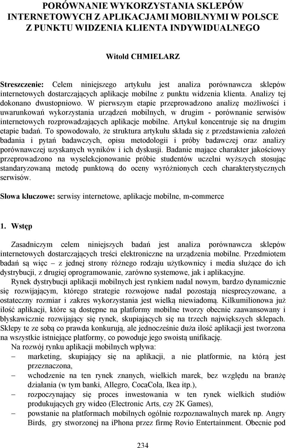 W pierwszym etapie przeprowadzono analizę możliwości i uwarunkowań wykorzystania urządzeń mobilnych, w drugim - porównanie serwisów internetowych rozprowadzających aplikacje mobilne.