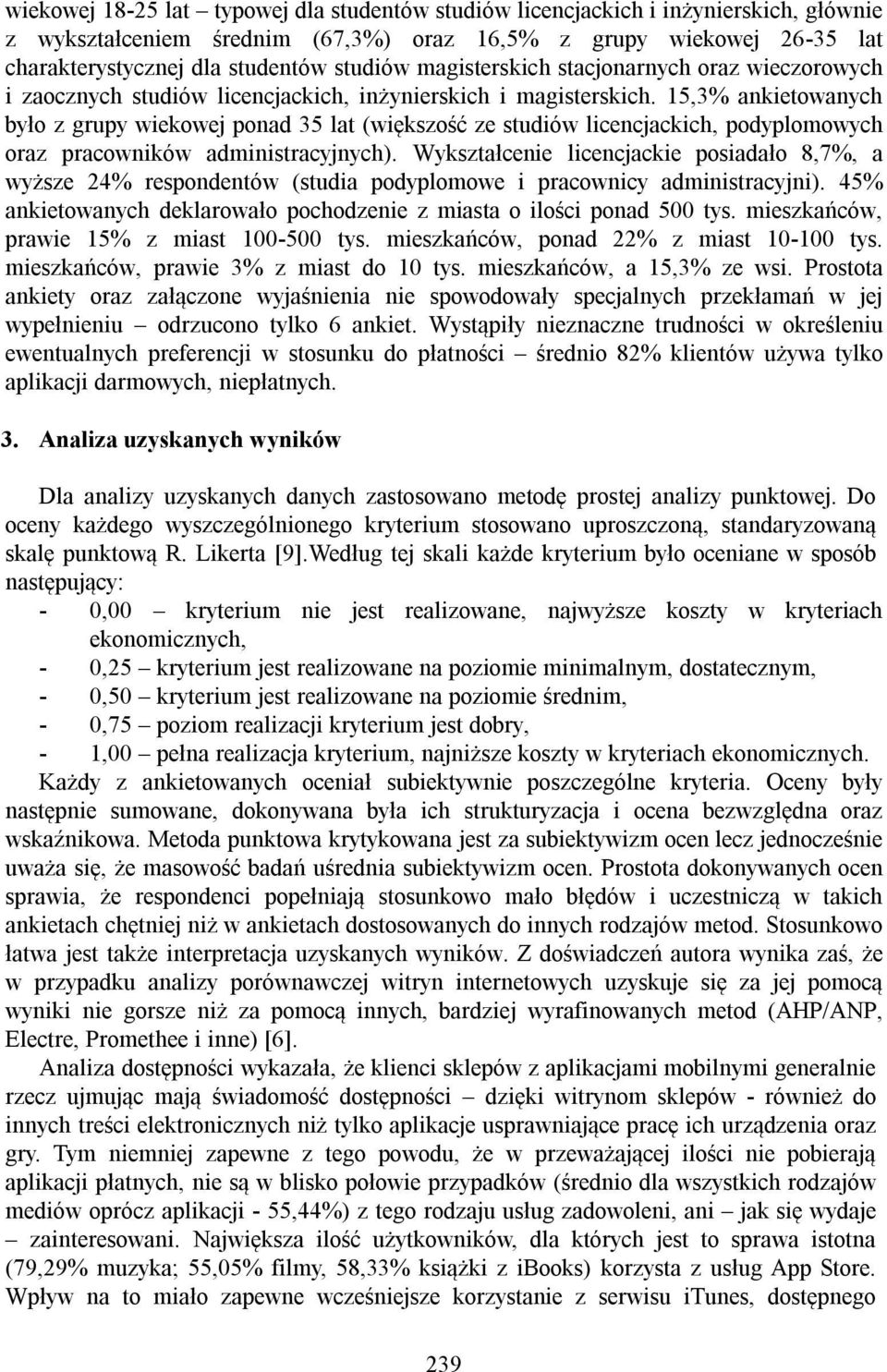 15,3% ankietowanych było z grupy wiekowej ponad 35 lat (większość ze studiów licencjackich, podyplomowych oraz pracowników administracyjnych).