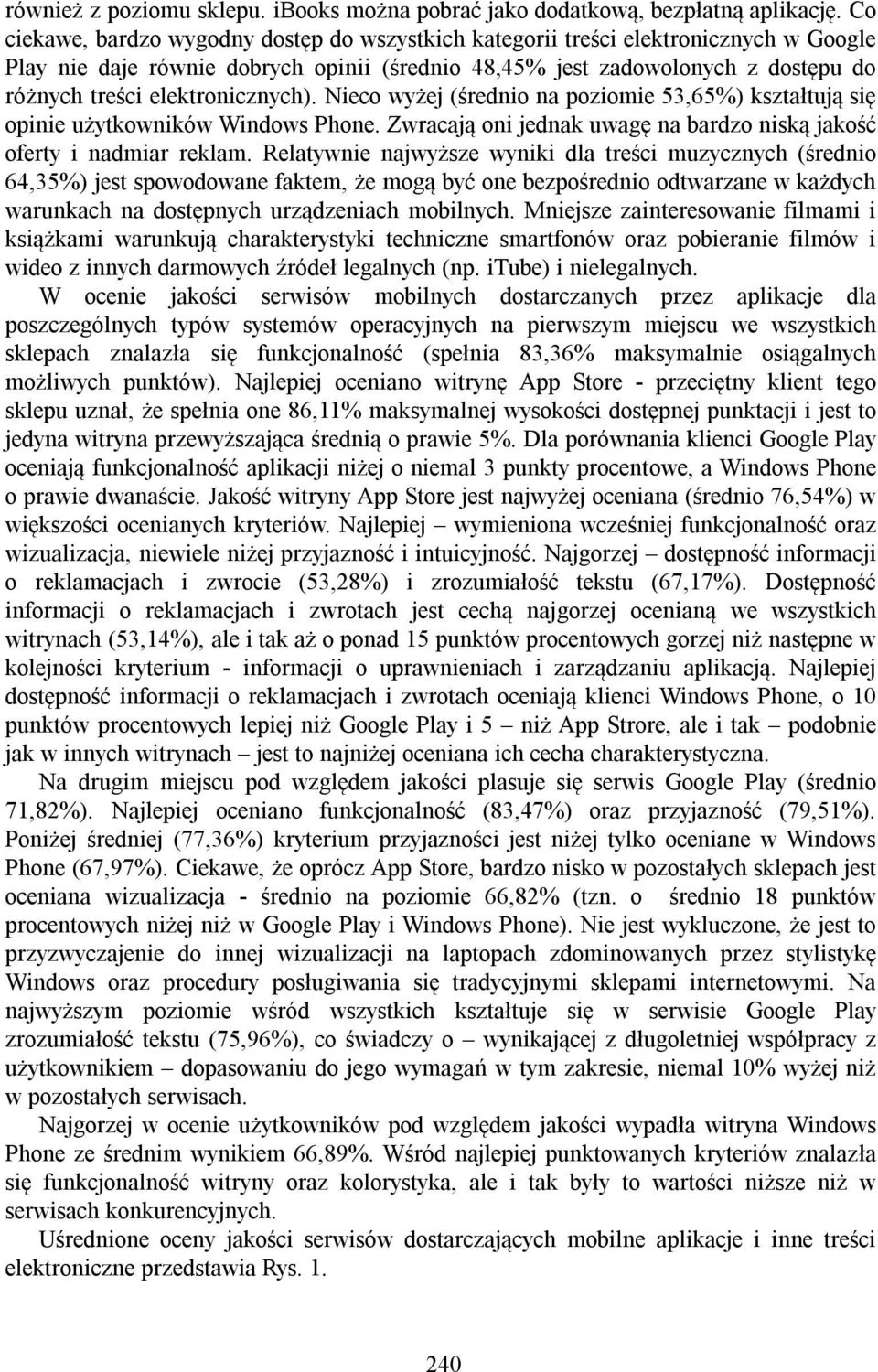 elektronicznych). Nieco wyżej (średnio na poziomie 53,65%) kształtują się opinie użytkowników Windows Phone. Zwracają oni jednak uwagę na bardzo niską jakość oferty i nadmiar reklam.