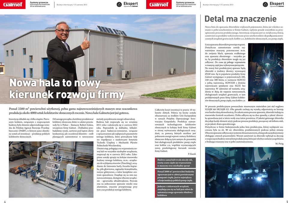 Nowa hala to nowy kierunek rozwoju firmy Ponad 2200 m² powierzchni użytkowej, pełna gama najnowocześniejszych maszyn oraz szacunkowa produkcja około 4000 sztuk kolektorów słonecznych rocznie.