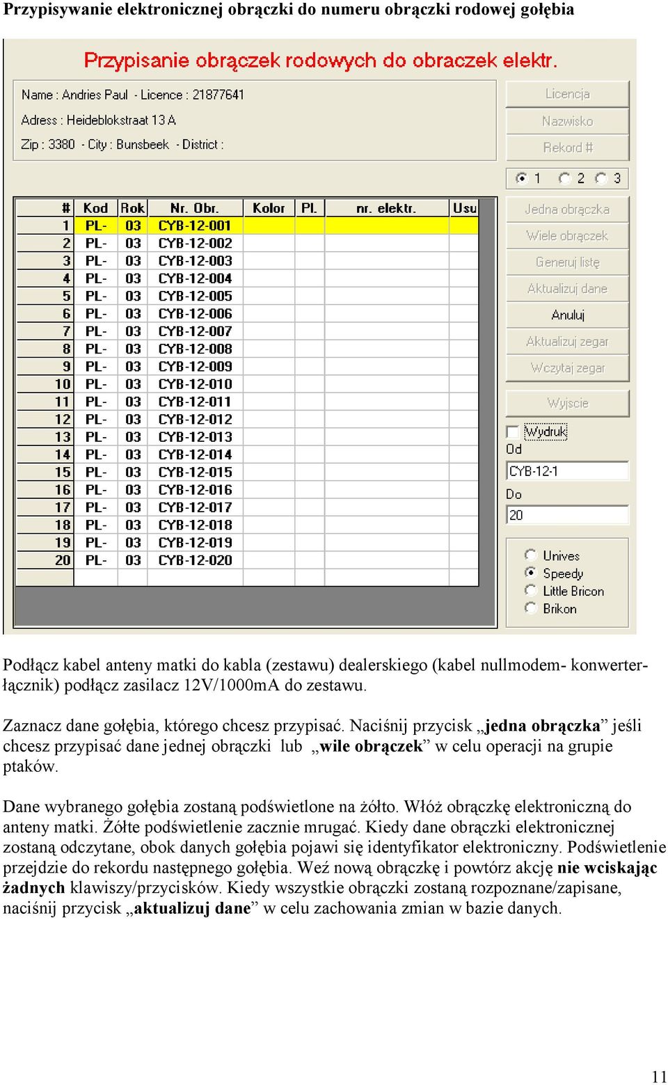 Dane wybranego gołębia zostaną podświetlone na żółto. Włóż obrączkę elektroniczną do anteny matki. Żółte podświetlenie zacznie mrugać.