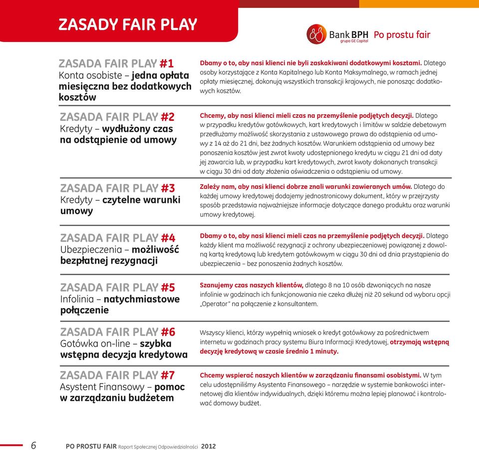 decyzja kredytowa ZASADA FAIR PLAY #7 Asystent Finansowy pomoc w zarządzaniu budżetem Dbamy o to, aby nasi klienci nie byli zaskakiwani dodatkowymi kosztami.