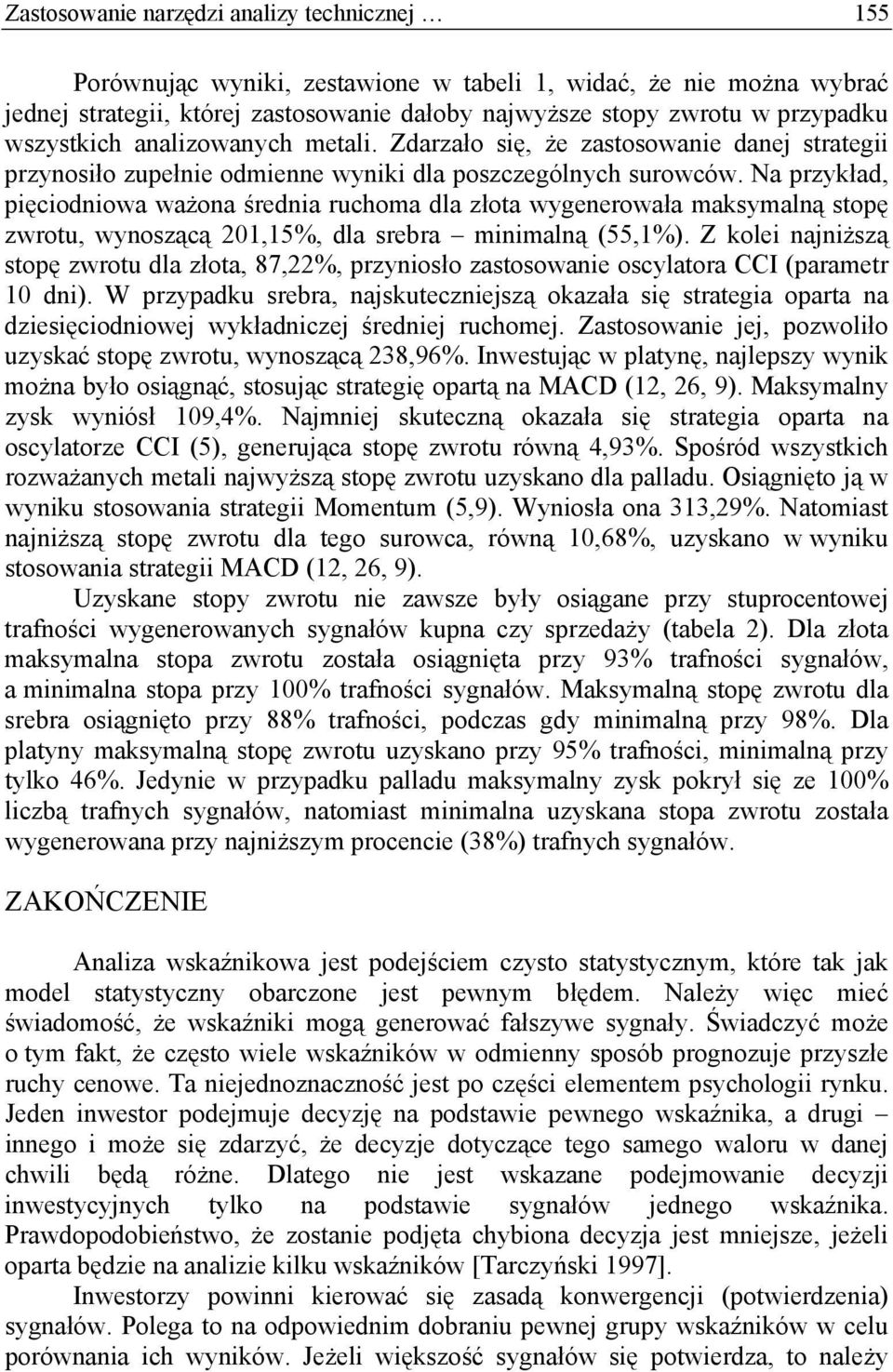 Na przykład, pięciodniowa ważona średnia ruchoma dla złota wygenerowała maksymalną stopę zwrotu, wynoszącą 201,15%, dla srebra minimalną (55,1%).