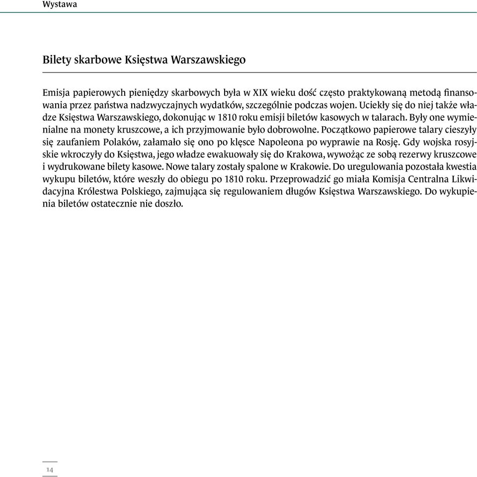 Były one wymienialne na monety kruszcowe, a ich przyjmowanie było dobrowolne. Początkowo papierowe talary cieszyły się zaufaniem Polaków, załamało się ono po klęsce Napoleona po wyprawie na Rosję.