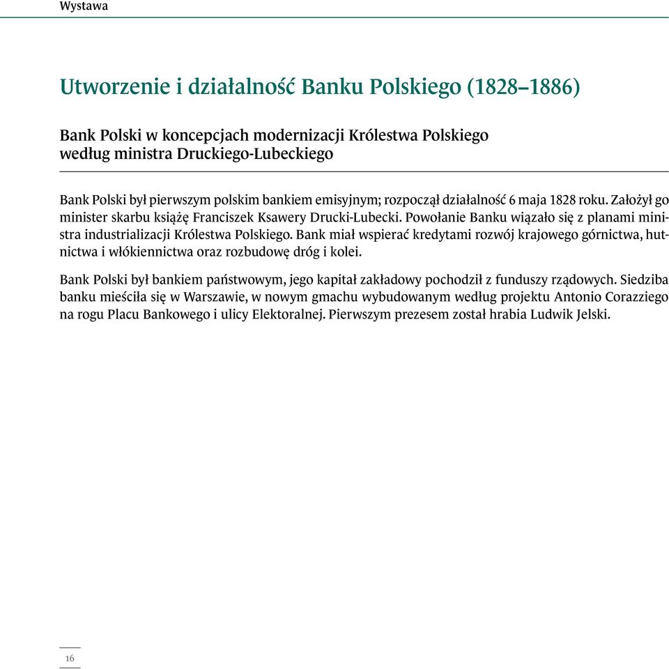 Powołanie Banku wiązało się z planami ministra industrializacji Królestwa Polskiego. Bank miał wspierać kredytami rozwój krajowego górnictwa, hutnictwa i włókiennictwa oraz rozbudowę dróg i kolei.