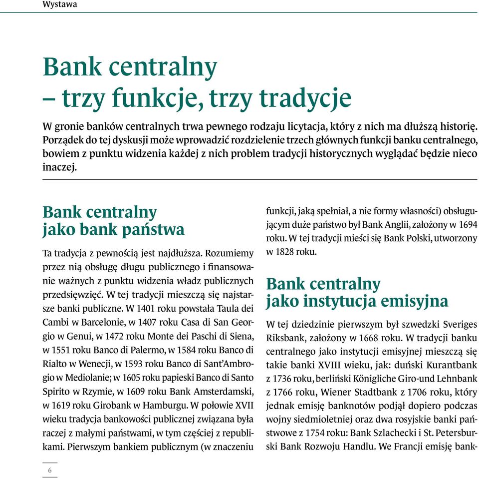 Bank centralny jako bank państwa Ta tradycja z pewnością jest najdłuższa. Rozumiemy przez nią obsługę długu publicznego i finansowanie ważnych z punktu widzenia władz publicznych przedsięwzięć.