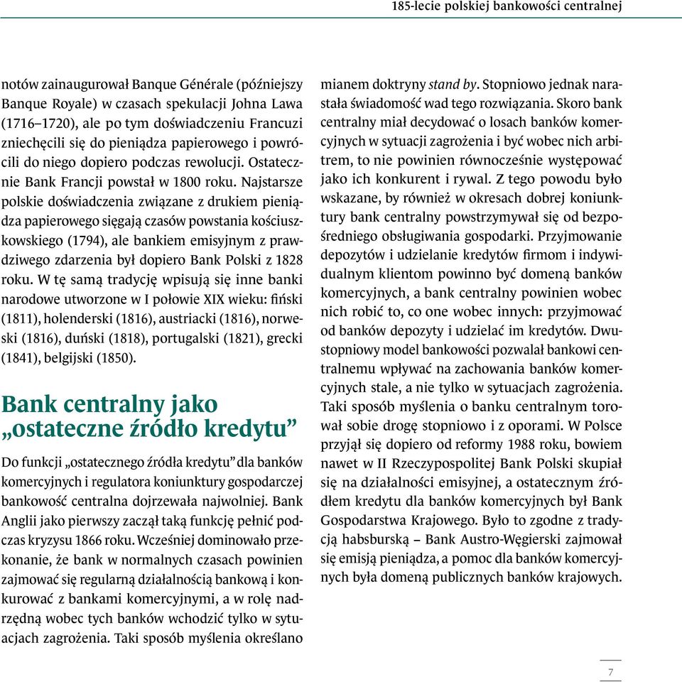 Najstarsze polskie doświadczenia związane z drukiem pieniądza papierowego sięgają czasów powstania kościuszkowskiego (1794), ale bankiem emisyjnym z prawdziwego zdarzenia był dopiero Bank Polski z