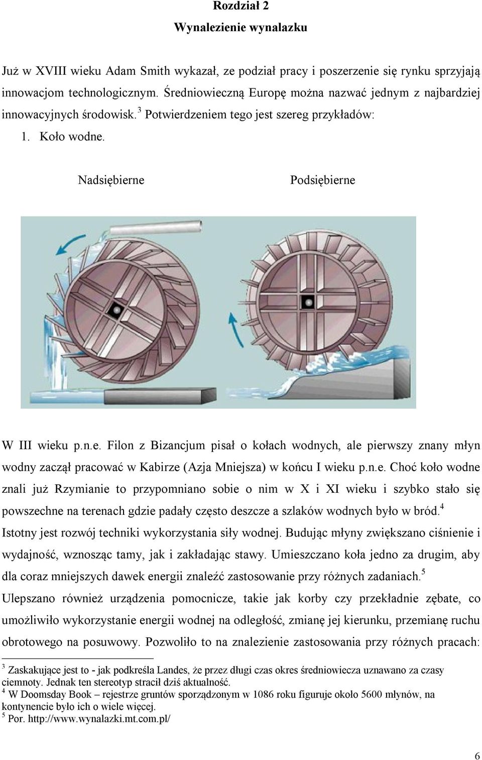 n.e. Choć koło wodne znali już Rzymianie to przypomniano sobie o nim w X i XI wieku i szybko stało się powszechne na terenach gdzie padały często deszcze a szlaków wodnych było w bród.