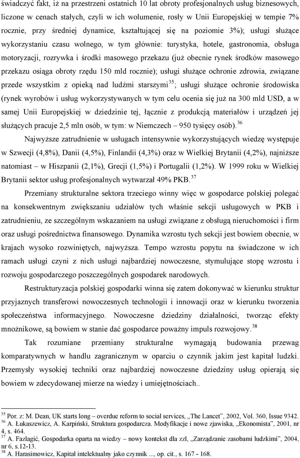 przekazu (już obecnie rynek środków masowego przekazu osiąga obroty rzędu 150 mld rocznie); usługi służące ochronie zdrowia, związane przede wszystkim z opieką nad ludźmi starszymi 35 ; usługi