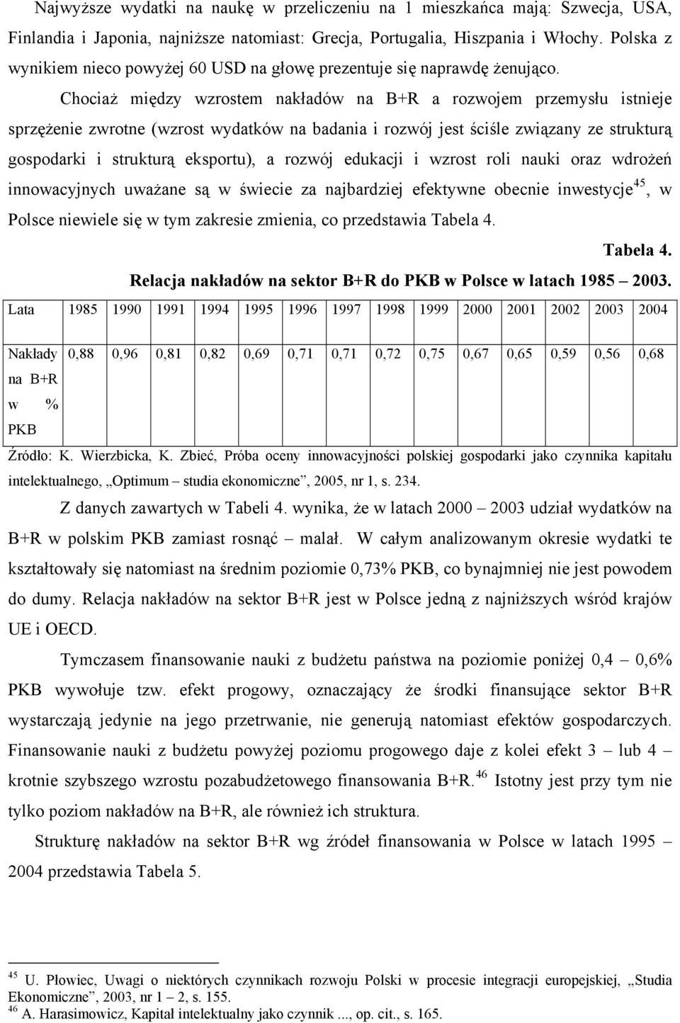 Chociaż między wzrostem nakładów na B+R a rozwojem przemysłu istnieje sprzężenie zwrotne (wzrost wydatków na badania i rozwój jest ściśle związany ze strukturą gospodarki i strukturą eksportu), a