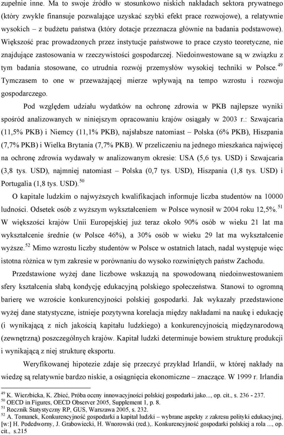 przeznacza głównie na badania podstawowe). Większość prac prowadzonych przez instytucje państwowe to prace czysto teoretyczne, nie znajdujące zastosowania w rzeczywistości gospodarczej.