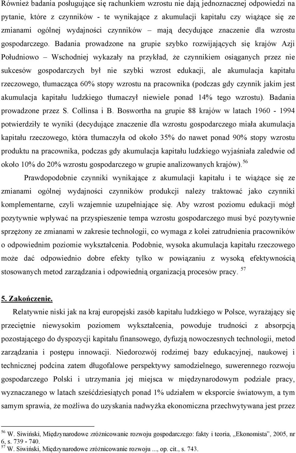 Badania prowadzone na grupie szybko rozwijających się krajów Azji Południowo Wschodniej wykazały na przykład, że czynnikiem osiąganych przez nie sukcesów gospodarczych był nie szybki wzrost edukacji,