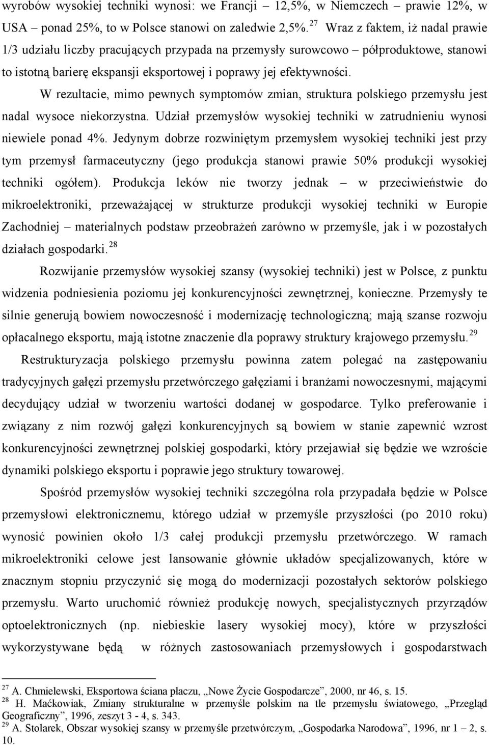 W rezultacie, mimo pewnych symptomów zmian, struktura polskiego przemysłu jest nadal wysoce niekorzystna. Udział przemysłów wysokiej techniki w zatrudnieniu wynosi niewiele ponad 4%.