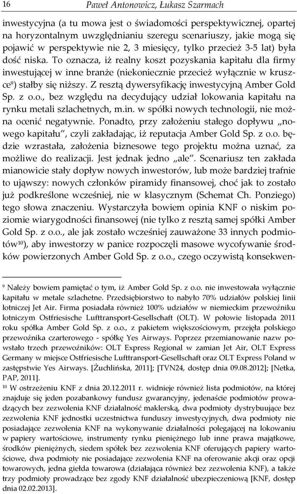 To oznacza, iż realny koszt pozyskania kapitału dla firmy inwestującej w inne branże (niekoniecznie przecież wyłącznie w kruszce 9 ) stałby się niższy.