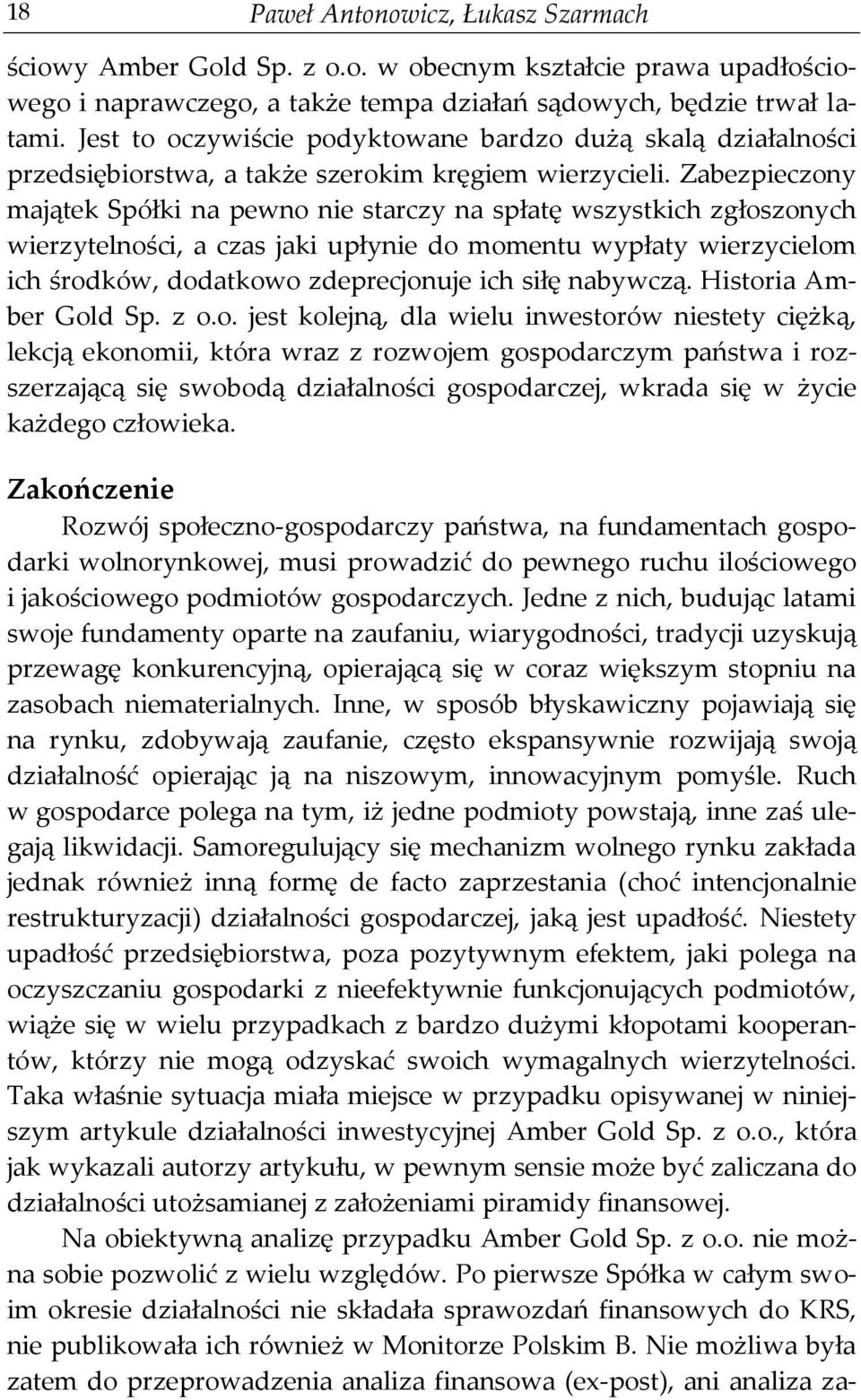 Zabezpieczony majątek Spółki na pewno nie starczy na spłatę wszystkich zgłoszonych wierzytelności, a czas jaki upłynie do momentu wypłaty wierzycielom ich środków, dodatkowo zdeprecjonuje ich siłę