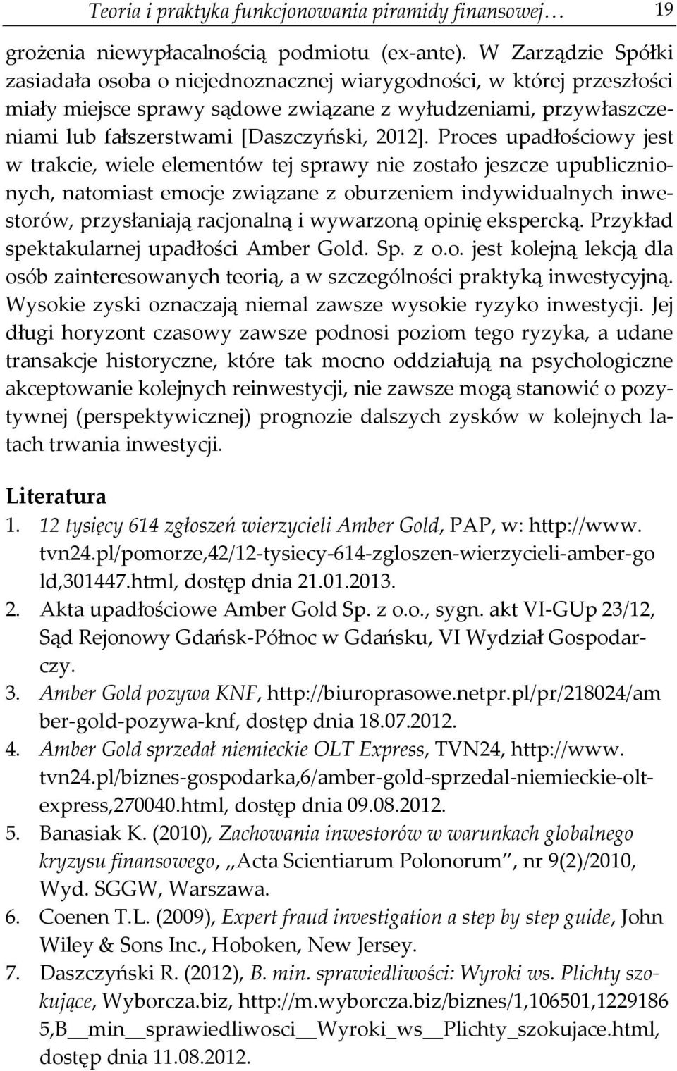 Proces upadłościowy jest w trakcie, wiele elementów tej sprawy nie zostało jeszcze upublicznionych, natomiast emocje związane z oburzeniem indywidualnych inwestorów, przysłaniają racjonalną i