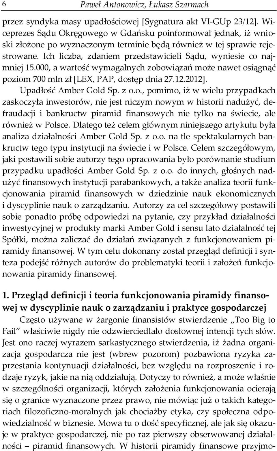 Ich liczba, zdaniem przedstawicieli Sądu, wyniesie co najmniej 15.000, a wartość wymagalnych zobowiązań może nawet osiągnąć poziom 700 mln zł [LEX, PAP, dostęp dnia 27.12.2012].