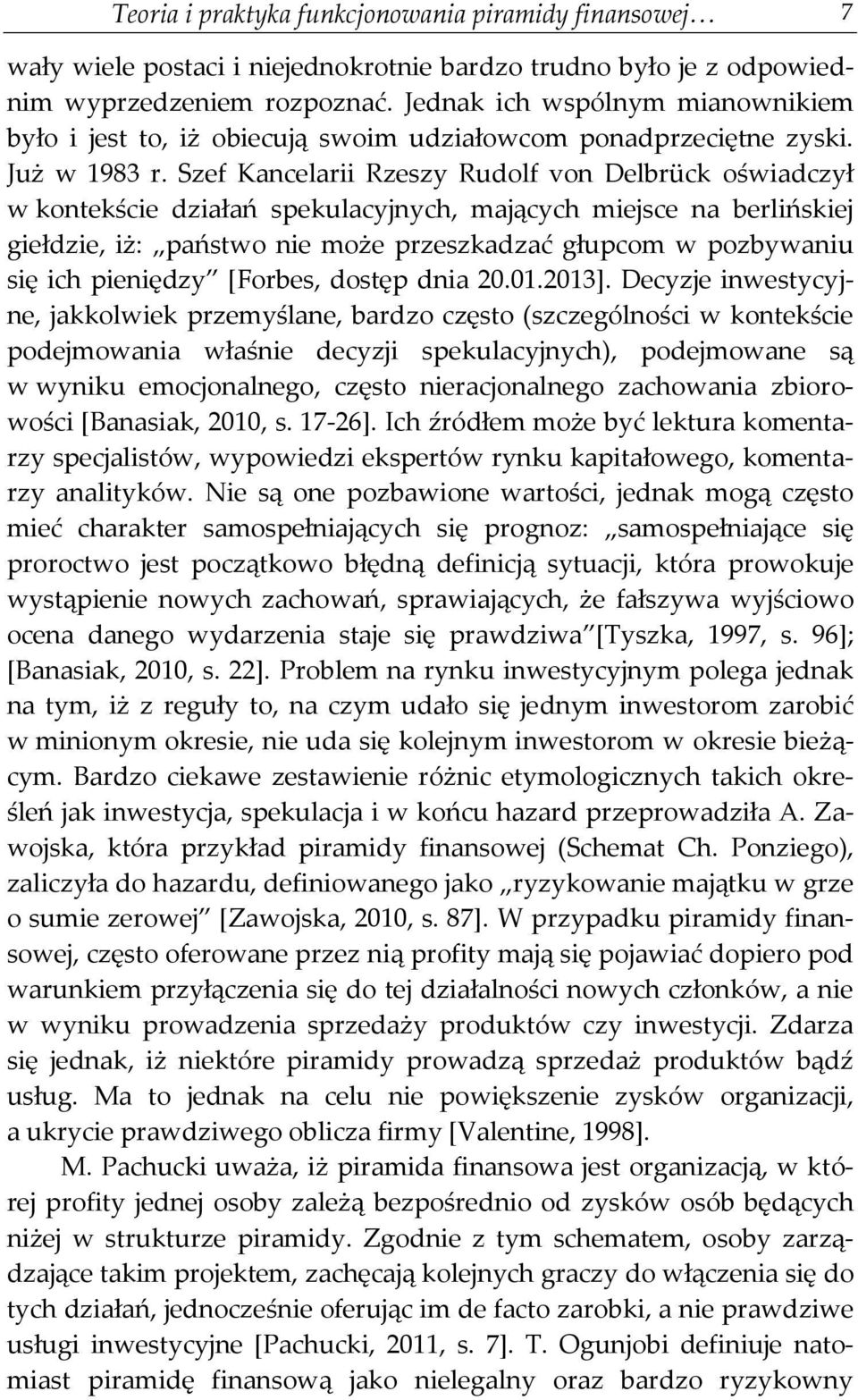 Szef Kancelarii Rzeszy Rudolf von Delbrück oświadczył w kontekście działań spekulacyjnych, mających miejsce na berlińskiej giełdzie, iż: państwo nie może przeszkadzać głupcom w pozbywaniu się ich