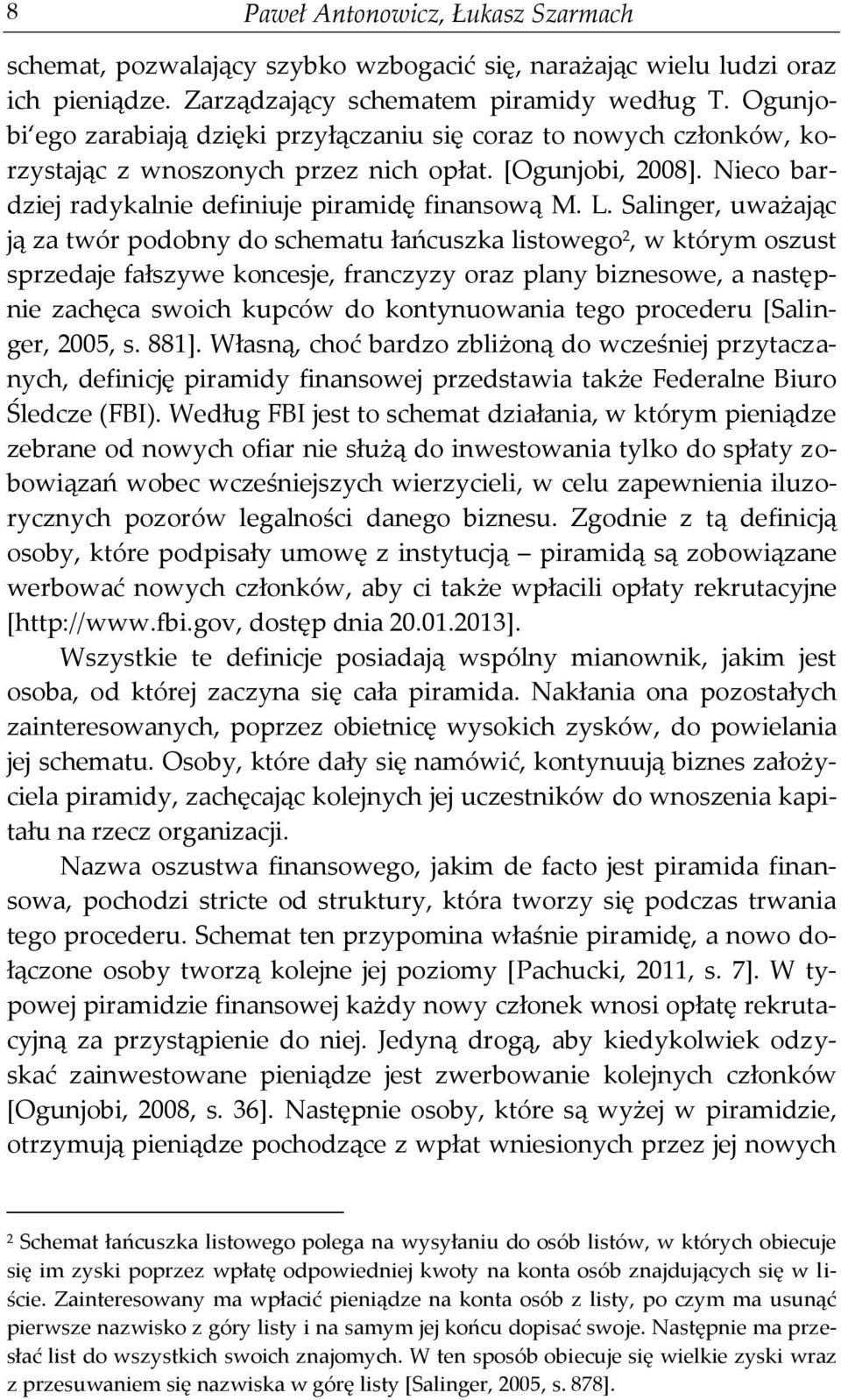 Salinger, uważając ją za twór podobny do schematu łańcuszka listowego 2, w którym oszust sprzedaje fałszywe koncesje, franczyzy oraz plany biznesowe, a następnie zachęca swoich kupców do