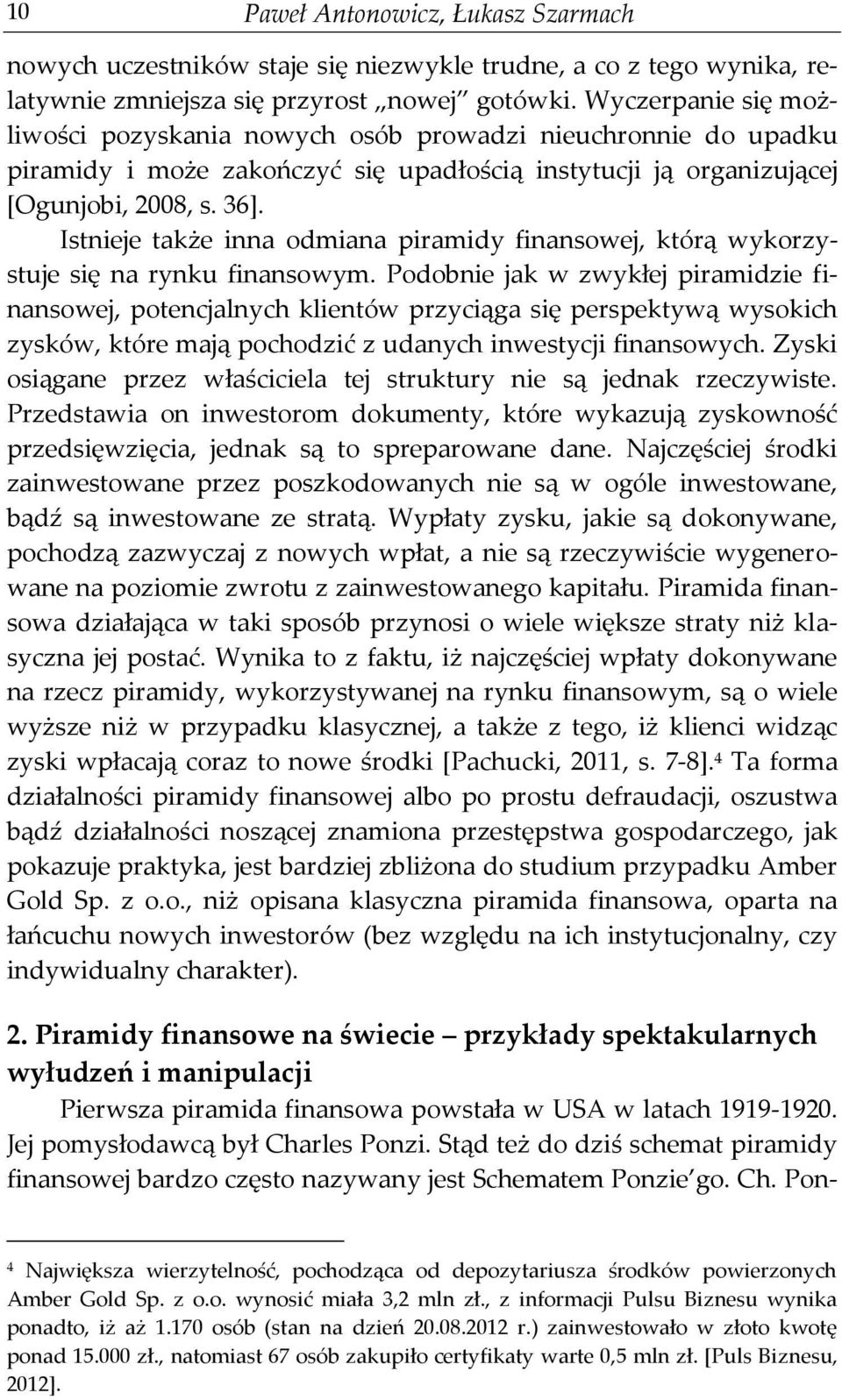 Istnieje także inna odmiana piramidy finansowej, którą wykorzystuje się na rynku finansowym.