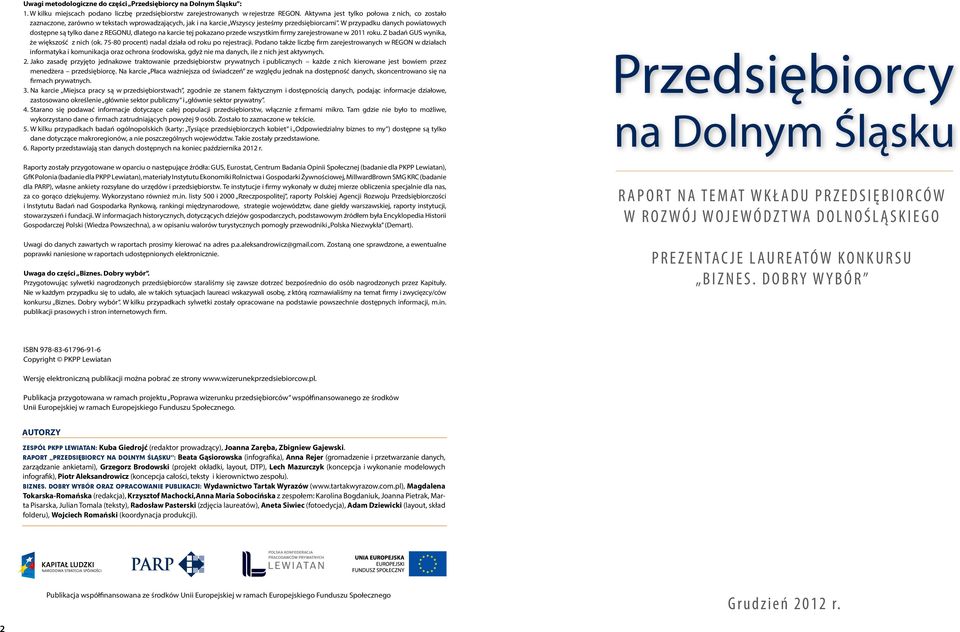 W przypadku danych powiatowych dostępne są tylko dane z REGONU, dlatego na karcie tej pokazano przede wszystkim firmy zarejestrowane w 2011 roku. Z badań GUS wynika, że większość z nich (ok.