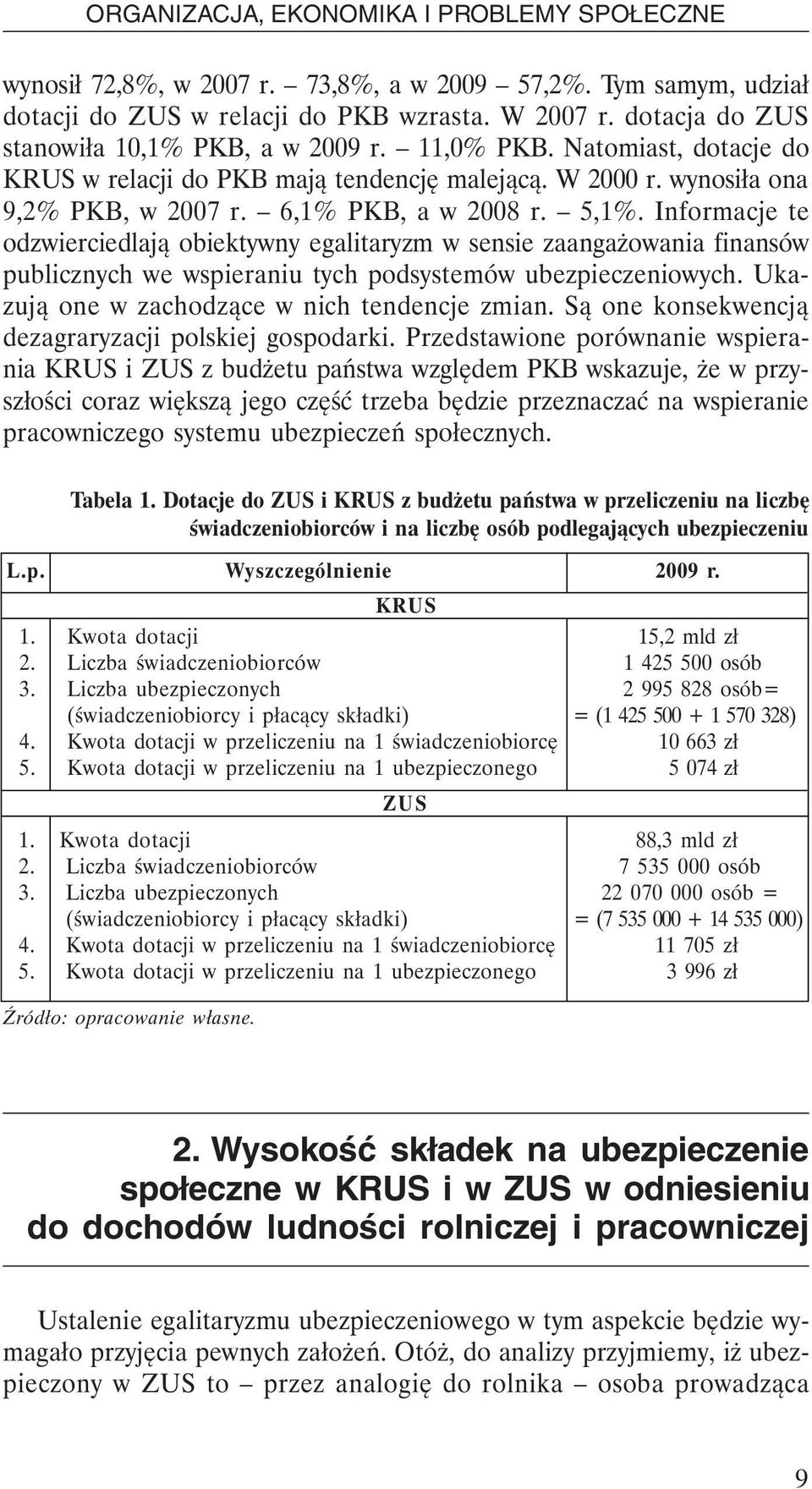 Informacje te odzwierciedlają obiektywny egalitaryzm w sensie zaangażowania finansów publicznych we wspieraniu tych podsystemów ubezpieczeniowych. Ukazują one w zachodzące w nich tendencje zmian.