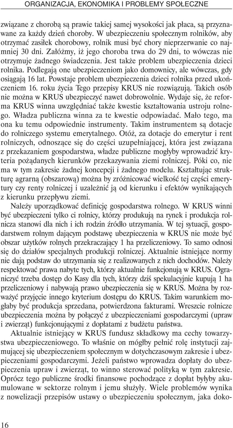 Załóżmy, iż jego choroba trwa do 29 dni, to wówczas nie otrzymuje żadnego świadczenia. Jest także problem ubezpieczenia dzieci rolnika.