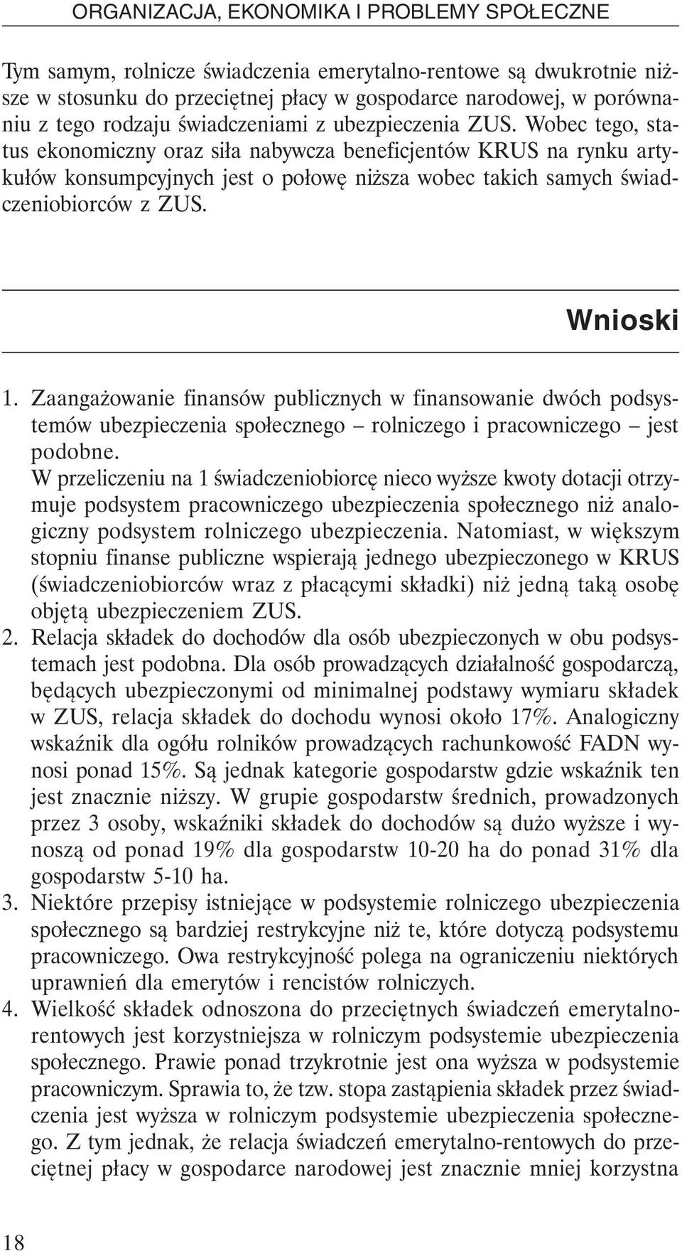 Zaangażowanie finansów publicznych w finansowanie dwóch podsystemów ubezpieczenia społecznego rolniczego i pracowniczego jest podobne.