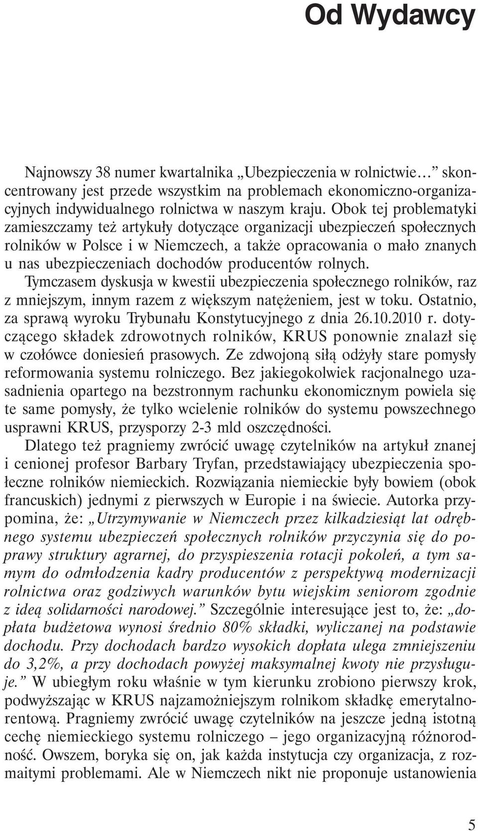 producentów rolnych. Tymczasem dyskusja w kwestii ubezpieczenia społecznego rolników, raz z mniejszym, innym razem z większym natężeniem, jest w toku.