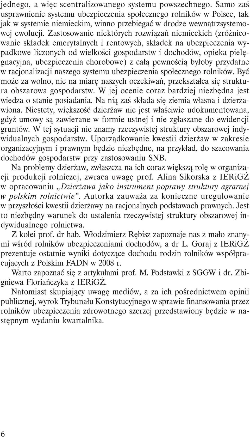 Zastosowanie niektórych rozwiązań niemieckich (zróżnicowanie składek emerytalnych i rentowych, składek na ubezpieczenia wypadkowe liczonych od wielkości gospodarstw i dochodów, opieka pielęgnacyjna,