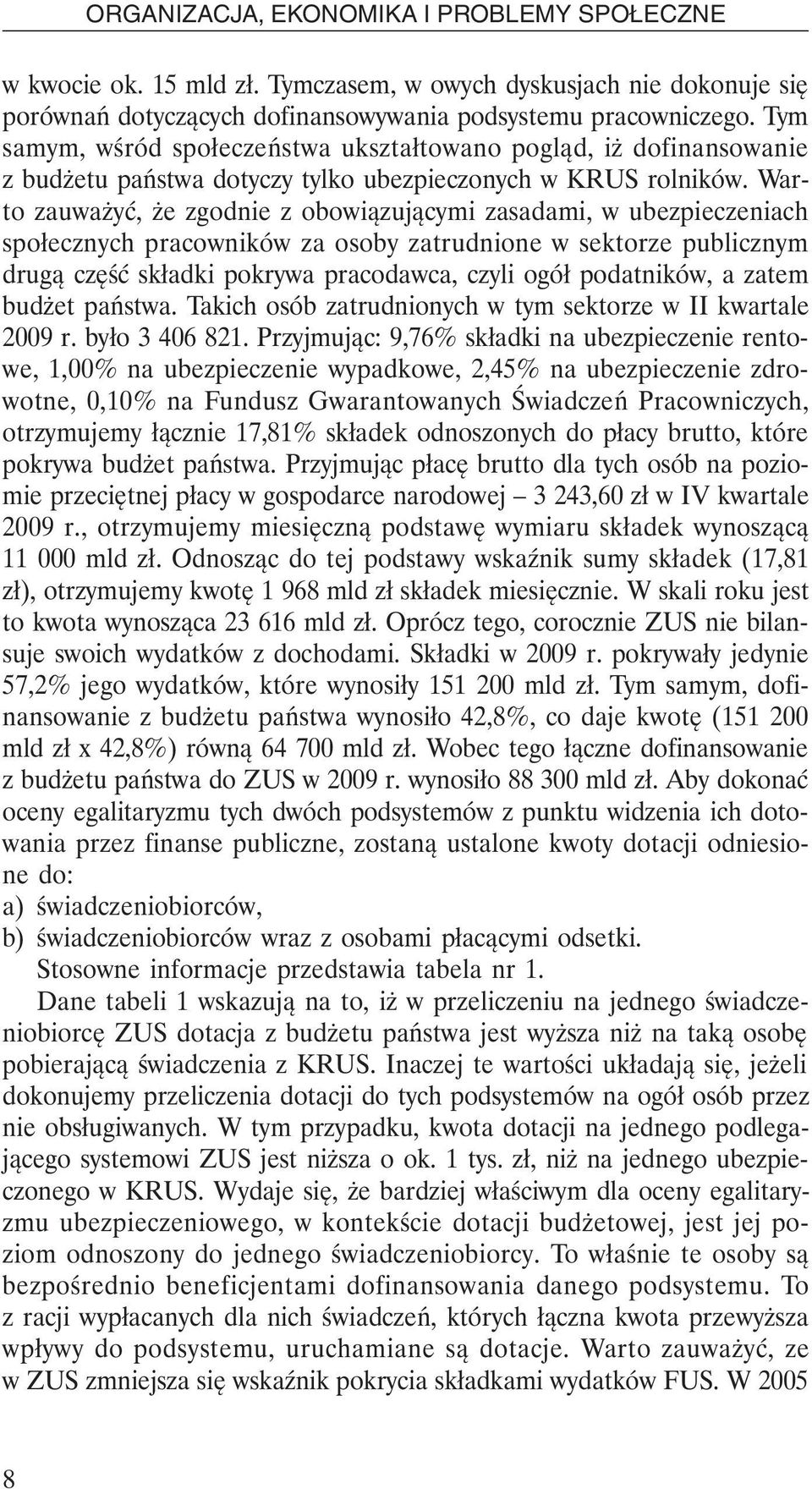 Warto zauważyć, że zgodnie z obowiązującymi zasadami, w ubezpieczeniach społecznych pracowników za osoby zatrudnione w sektorze publicznym drugą część składki pokrywa pracodawca, czyli ogół