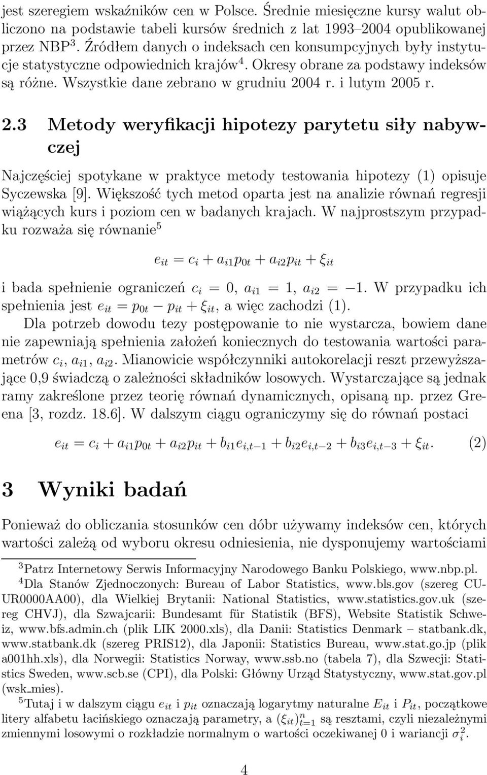 2.3 Metody weryfikacji hipotezy parytetu siły nabywczej Najczęściej spotykane w praktyce metody testowania hipotezy (1) opisuje Syczewska [9].