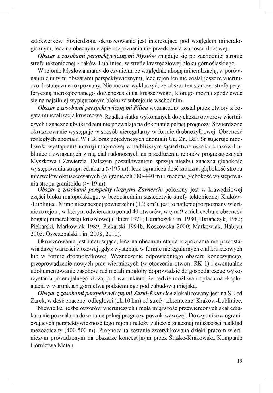 W rejonie Mysłowa mamy do czynienia ze względnie ubogą mineralizacją, w porównaniu z innymi obszarami perspektywicznymi, lecz rejon ten nie został jeszcze wiertniczo dostatecznie rozpoznany.