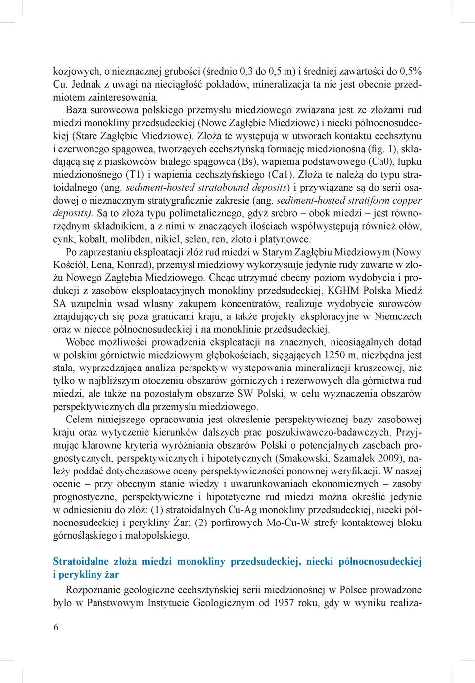 Złoża te występują w utworach kontaktu cechsztynu i czerwonego spągowca, tworzących cechsztyńską formację miedzionośną (fig.