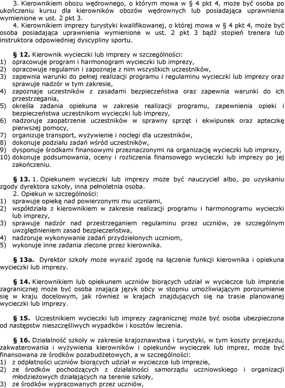 Kierownik wycieczki lub imprezy w szczególności: 1) opracowuje program i harmonogram wycieczki lub imprezy, 2) opracowuje regulamin i zapoznaje z nim wszystkich uczestników, 3) zapewnia warunki do