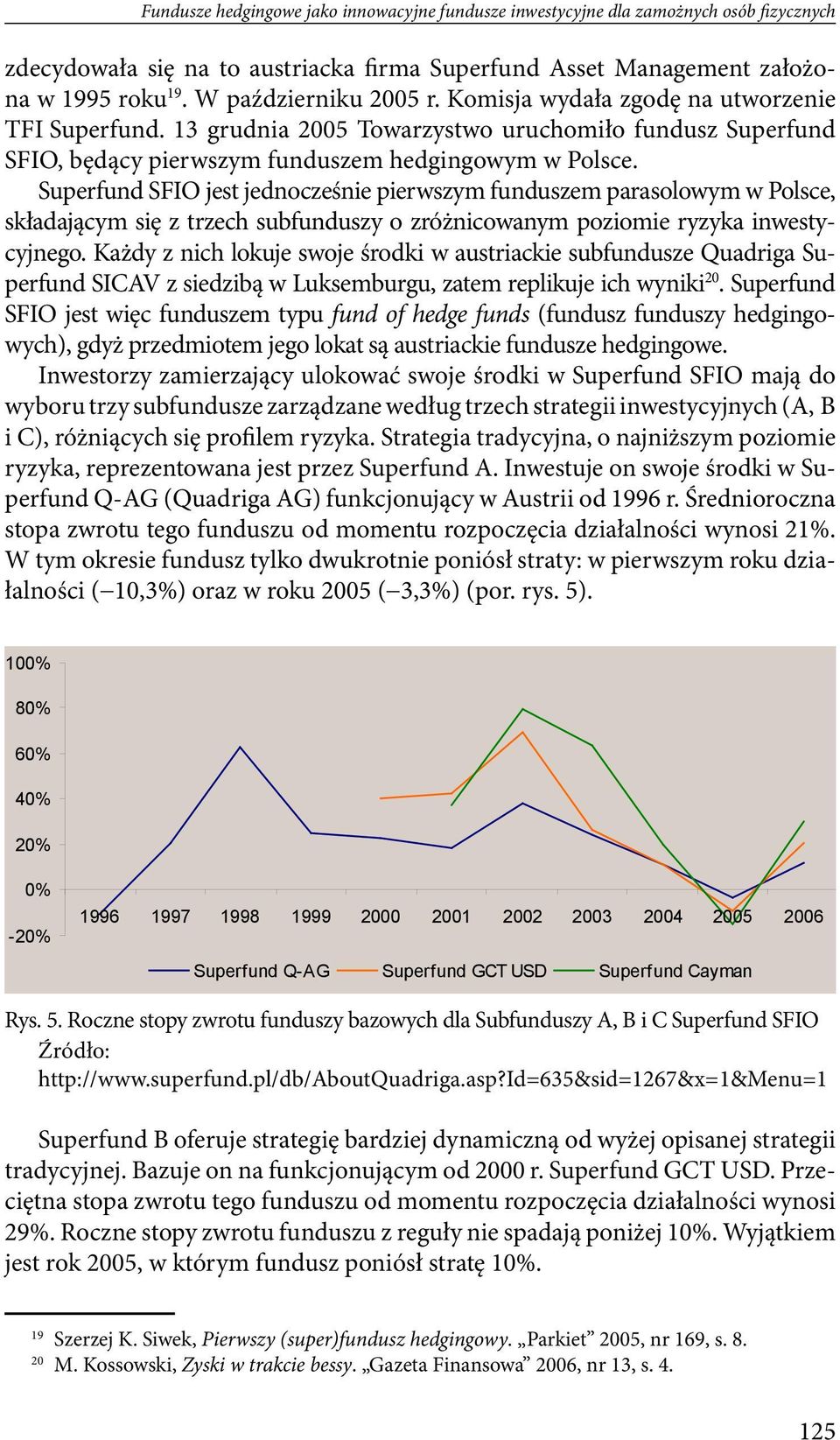 Superfund SFIO jest jednocześnie pierwszym funduszem parasolowym w Polsce, składającym się z trzech subfunduszy o zróżnicowanym poziomie ryzyka inwestycyjnego.