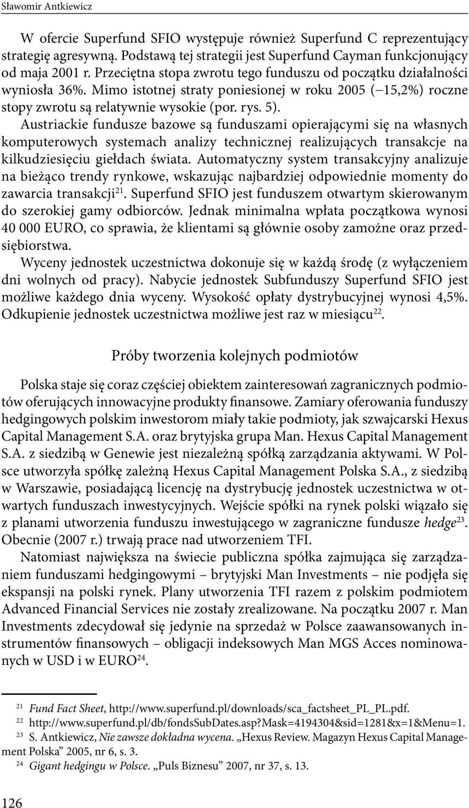 Austriackie fundusze bazowe są funduszami opierającymi się na własnych komputerowych systemach analizy technicznej realizujących transakcje na kilkudziesięciu giełdach świata.