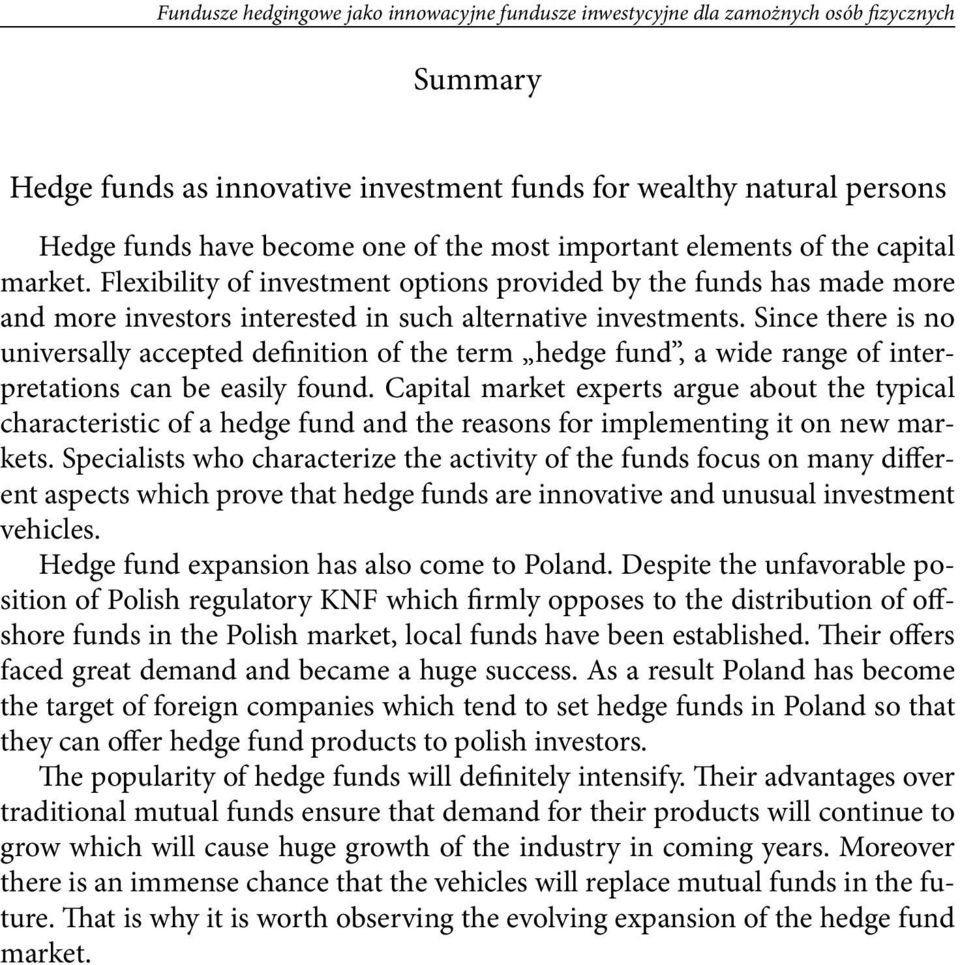 Since there is no universally accepted definition of the term hedge fund, a wide range of interpretations can be easily found.