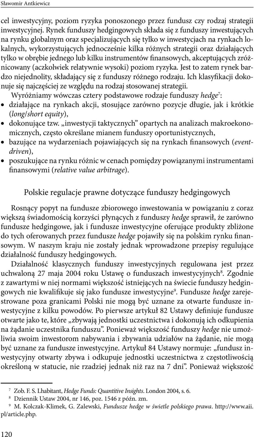 strategii oraz działających tylko w obrębie jednego lub kilku instrumentów finansowych, akceptujących zróżnicowany (aczkolwiek relatywnie wysoki) poziom ryzyka.