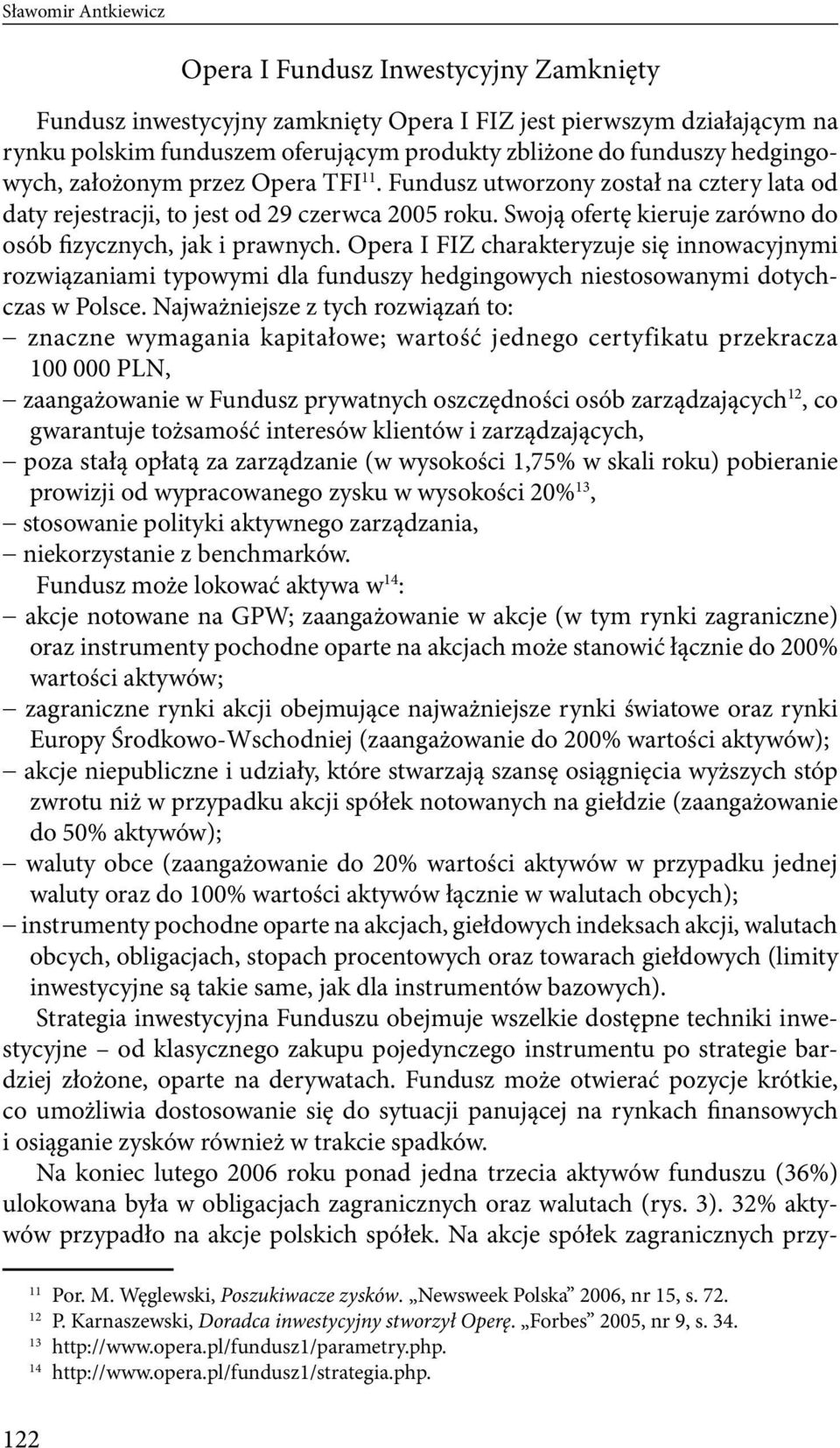 Swoją ofertę kieruje zarówno do osób fizycznych, jak i prawnych. Opera I FIZ charakteryzuje się innowacyjnymi rozwiązaniami typowymi dla funduszy hedgingowych niestosowanymi dotychczas w Polsce.