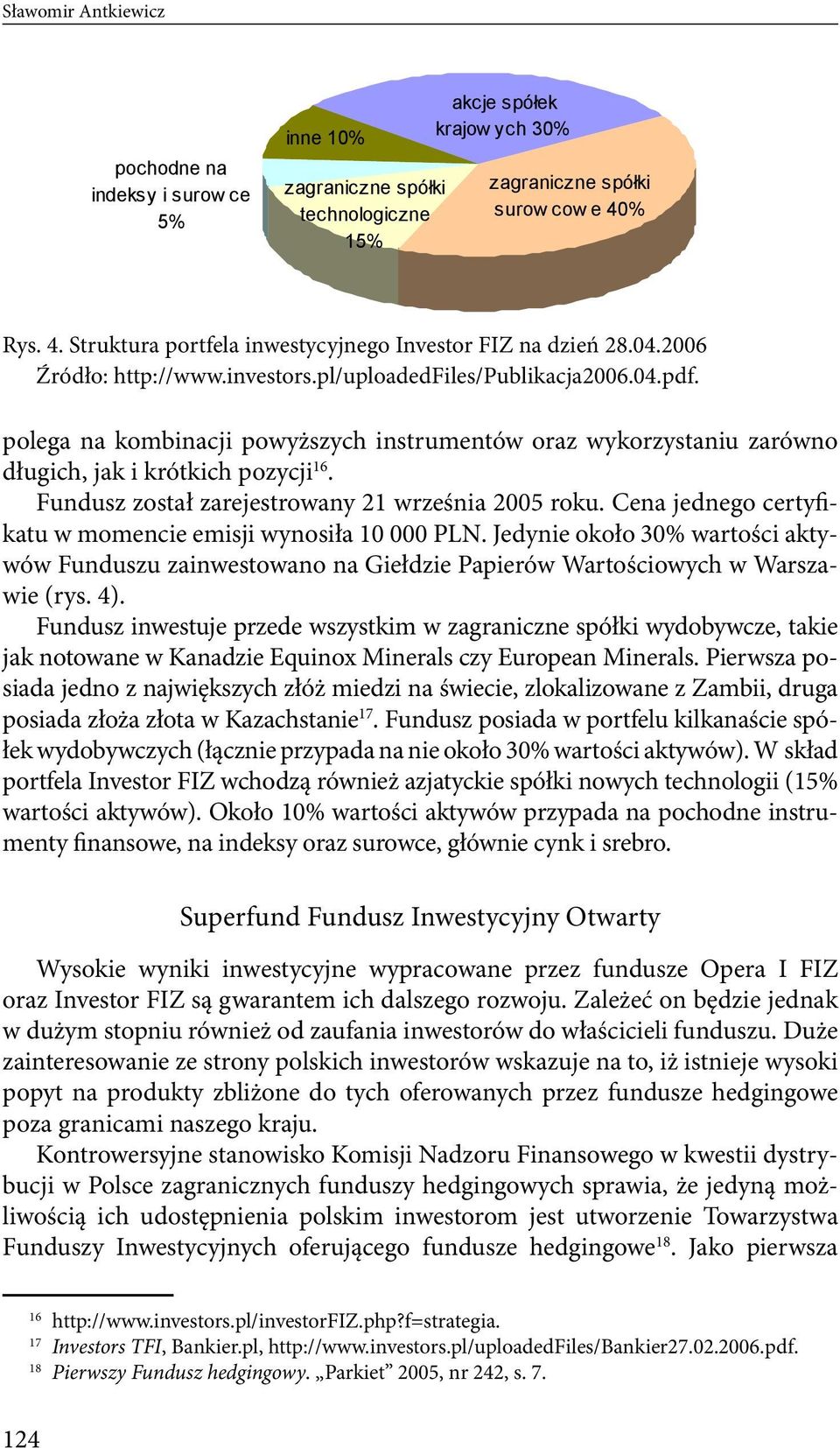 polega na kombinacji powyższych instrumentów oraz wykorzystaniu zarówno długich, jak i krótkich pozycji 16. Fundusz został zarejestrowany 21 września 2005 roku.