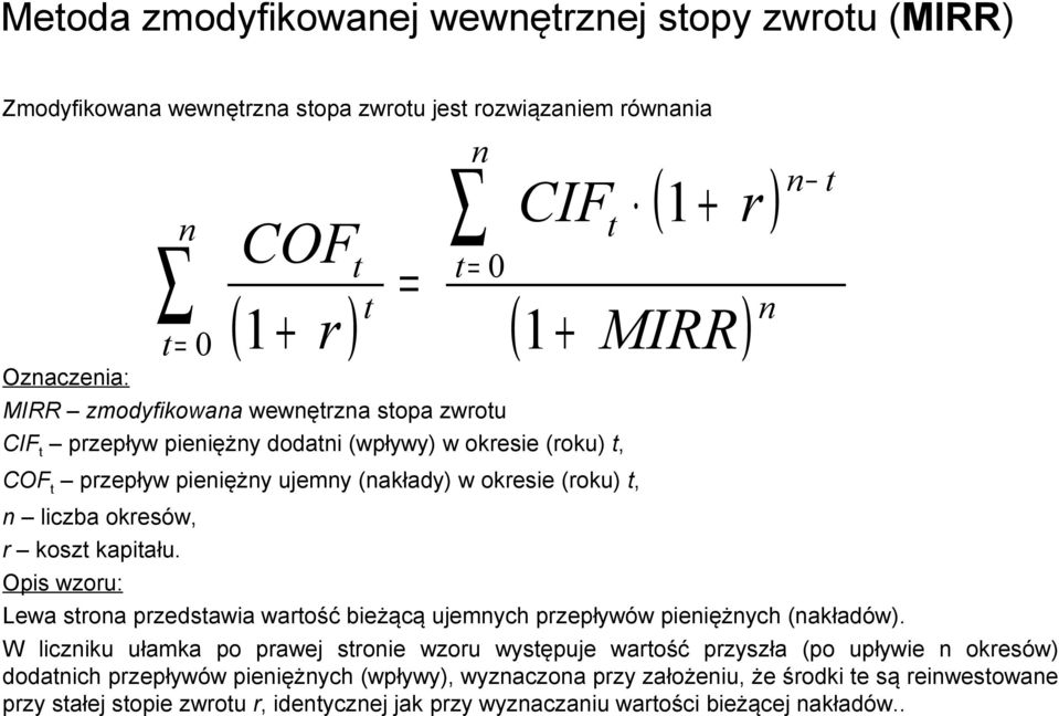 Opis wzoru: COF = = 0 ( ) 1 + r 1 = 0 ( 1 + r ) ( + MIRR) Lewa sroa przedsawia warość bieżącą ujemych przepływów pieiężych (akładów).