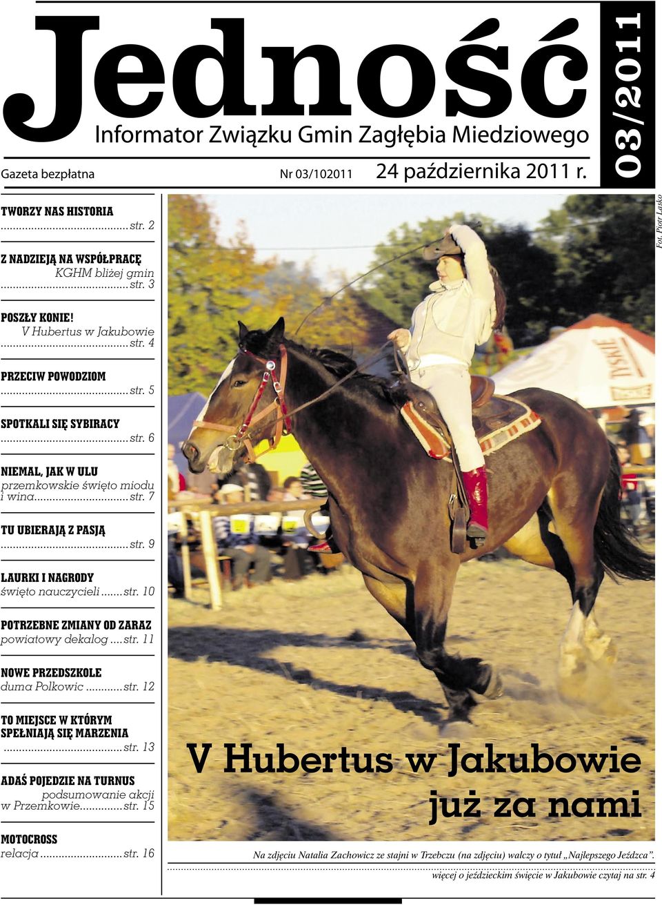 .. str. 11 NOWE PRZEDSZKOLE duma Polkowic...str. 12 TO MIEJSCE W KTÓRYM SPEŁNIAJĄ SIĘ MARZENIA...str. 13 ADAŚ POJEDZIE NA TURNUS podsumowanie akcji w Przemkowie...str. 15 MOTOCROSS relacja...str. 16 V Hubertus w Jakubowie już za nami Na zdjęciu Natalia Zachowicz ze stajni w Trzebczu (na zdjęciu) walczy o tytuł Najlepszego Jeźdzca.