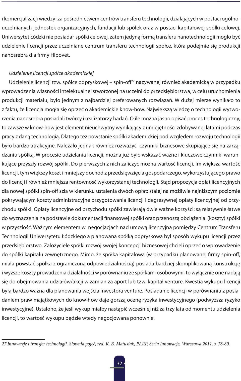 Uniwersytet Łódzki nie posiadał spółki celowej, zatem jedyną formą transferu nanotechnologii mogło być udzielenie licencji przez uczelniane centrum transferu technologii spółce, która podejmie się